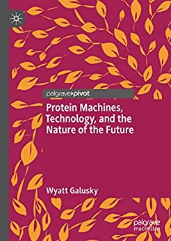 Protein Machines Technology And The Nature Of The Future Wyatt Galusky