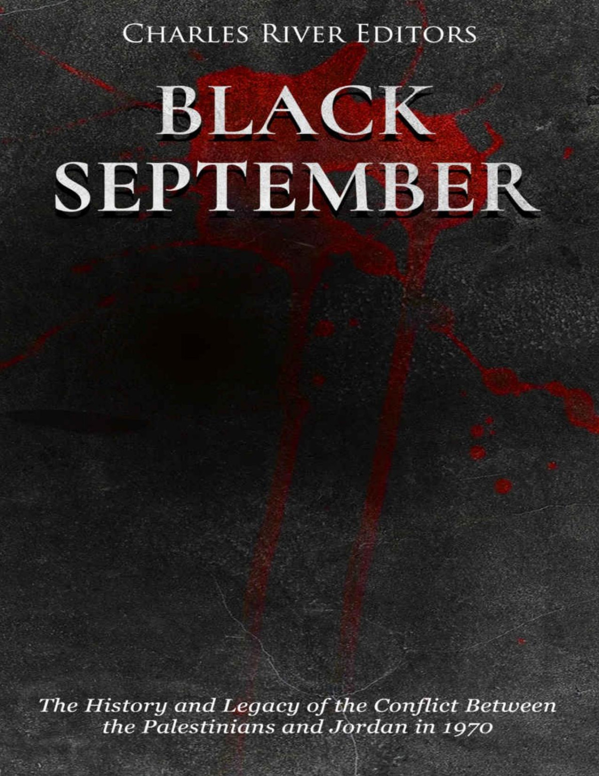 Black September The History And Legacy Of The Conflict Between The Palestinians And Jordan In 1970 Charles River Editors