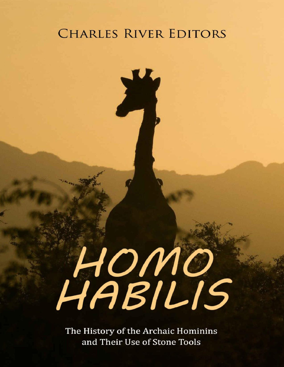 Homo Habilis The History Of The Archaic Hominins And Their Use Of Stone Tools Charles River Editors