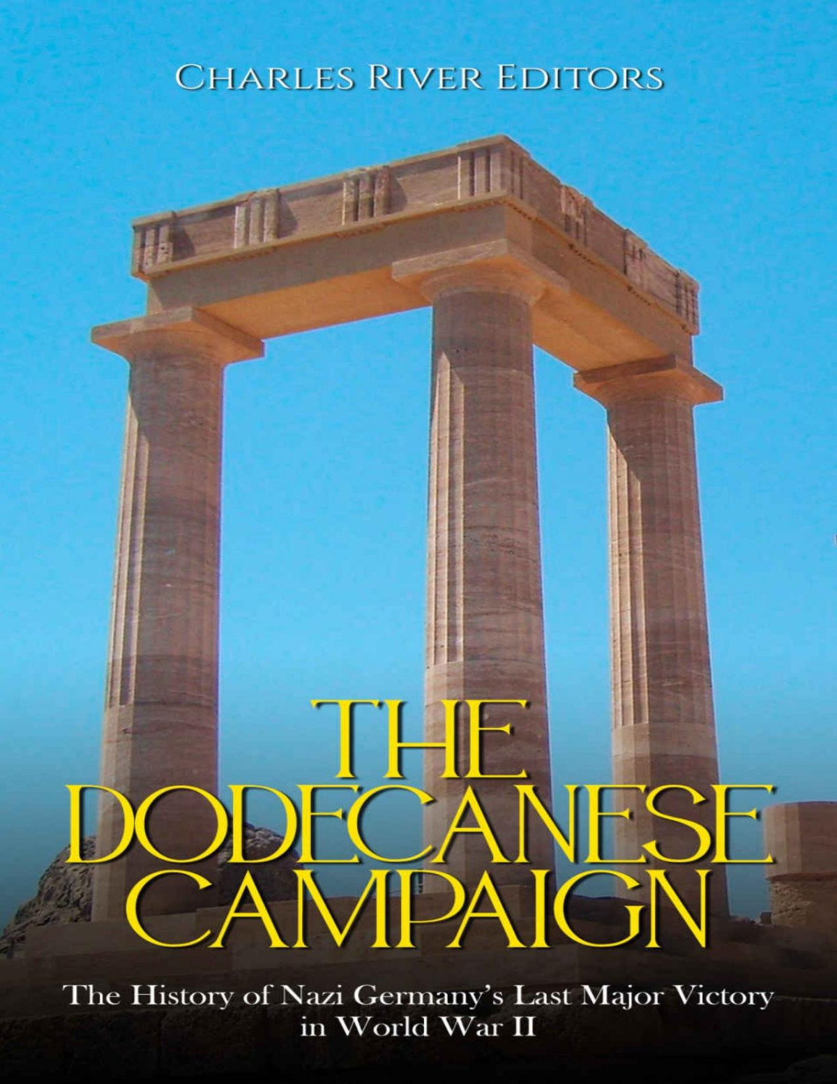 The Dodecanese Campaign The History Of Nazi Germanys Last Major Victory In World War Ii Charles River Editors