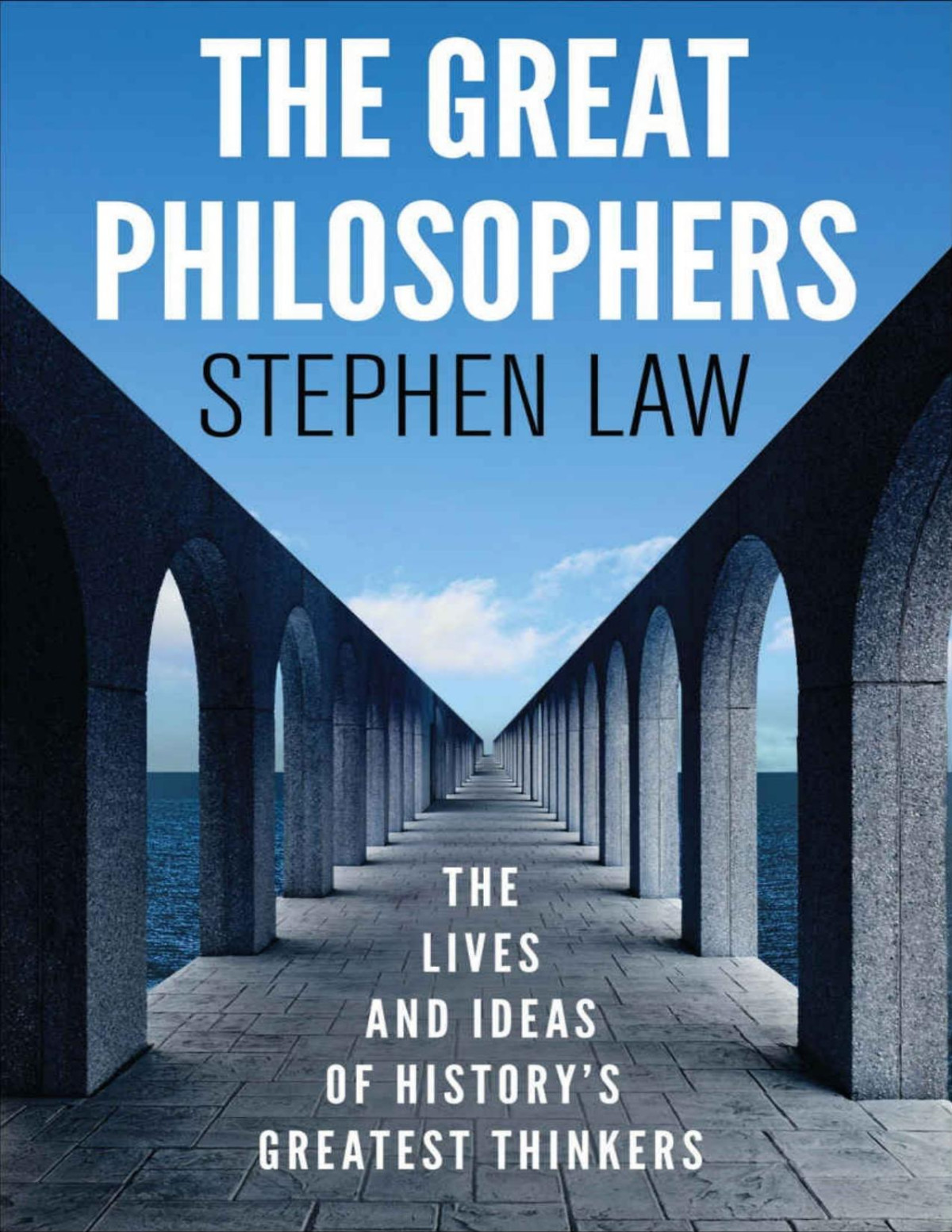 The Great Philosophers The Lives And Ideas Of Historys Greatest Thinkers Stephen Law