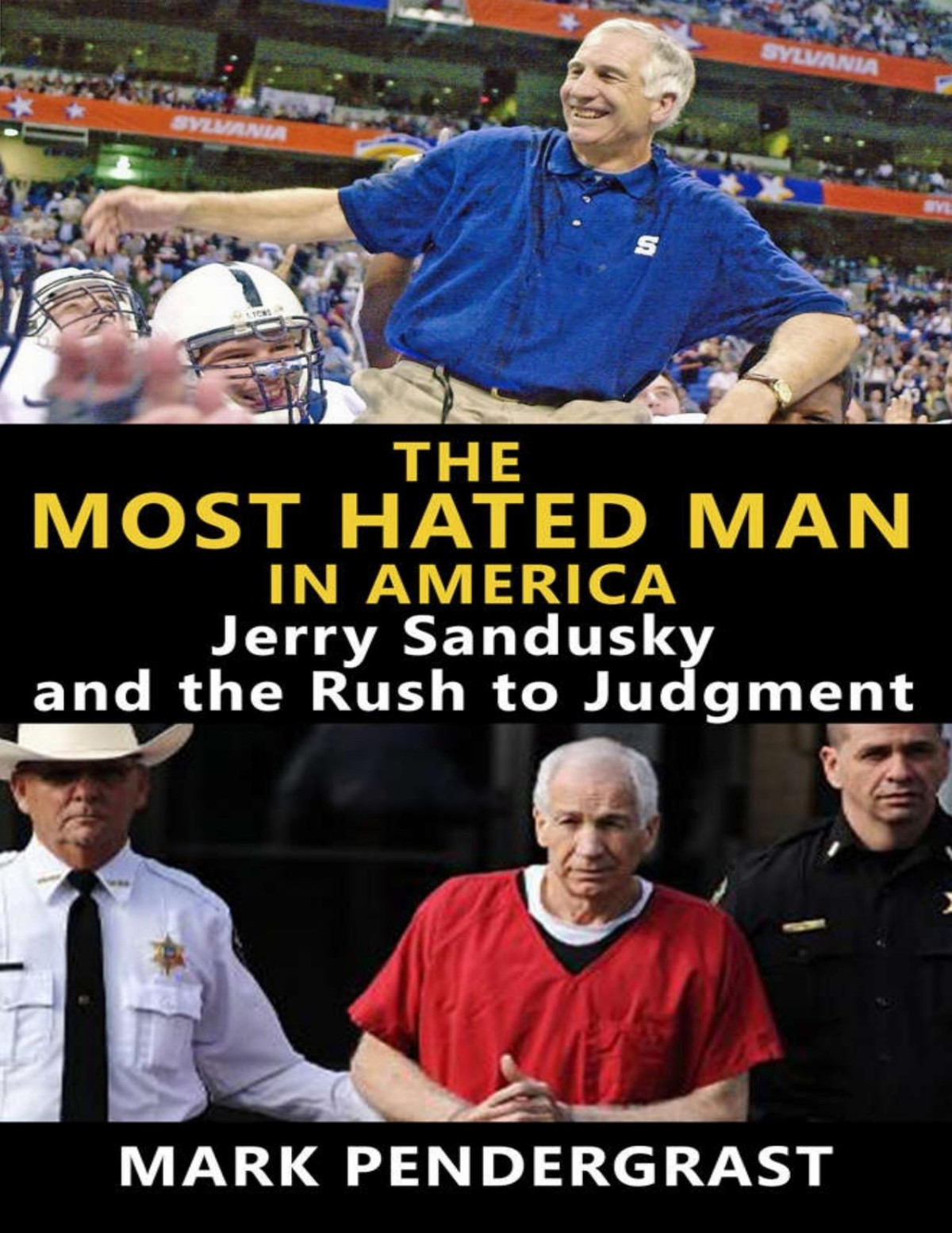 The Most Hated Man In America Jerry Sandusky And The Rush To Judgment Mark Pendergrast