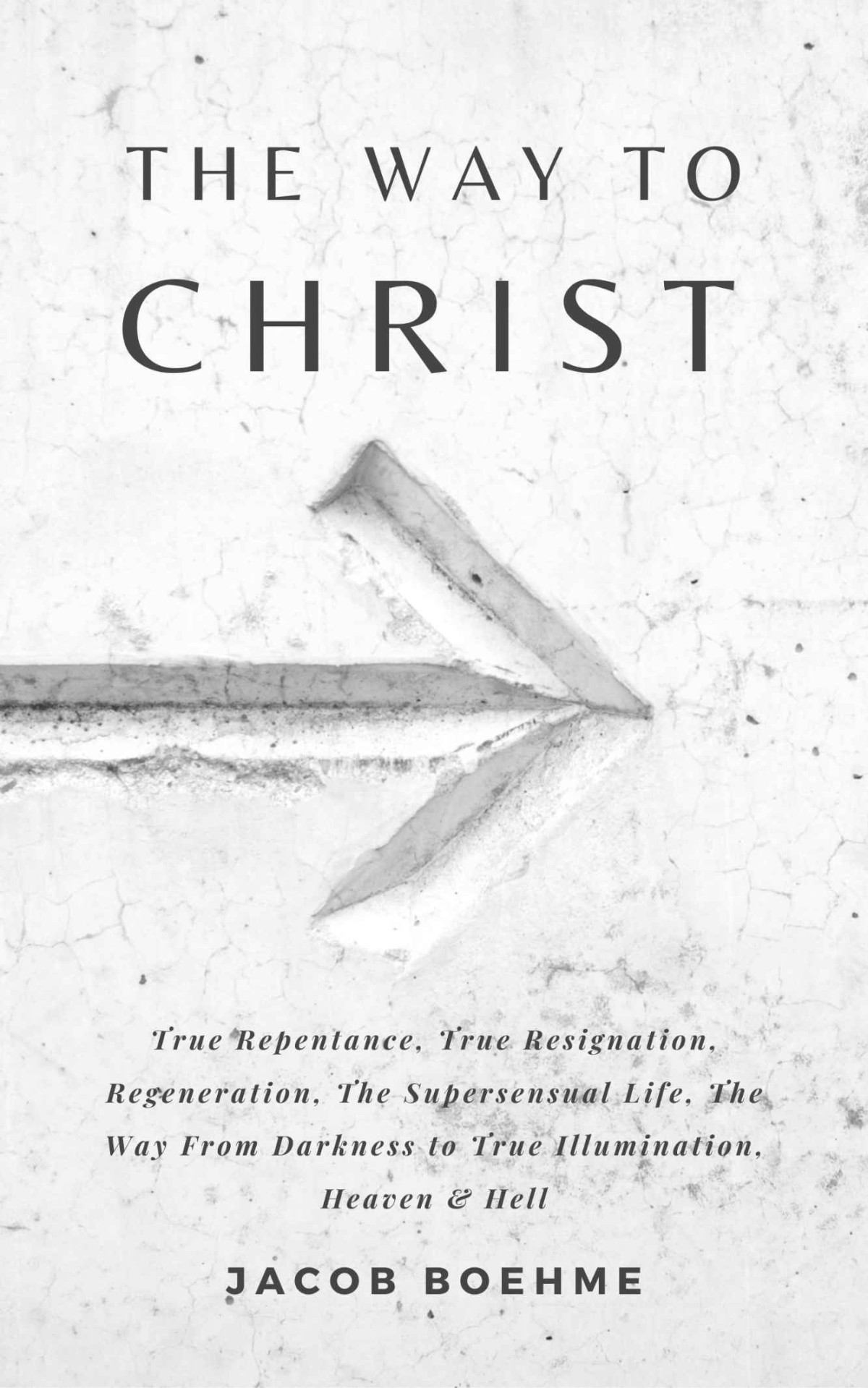 The Way To Christ True Repentance Regeneration True Resignation The Supersensual Life The Way From Darkness To True Illumination Heaven Hell Jacob Boehme