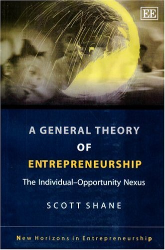 A General Theory Of Entrepreneurship The Individualopportunity Nexus New Horizons In Entrepreneurship Series Scott A Shane