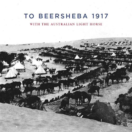 To Beersheba 1917 With The Australian Light Horse Guy Haydon