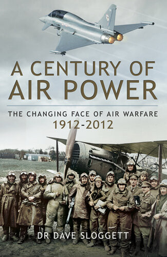 A Century Of Air Power The Changing Face Of Air Warfare 19122012 Dave Sloggett