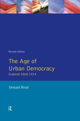 The Age Of Urban Democracy England 18681914 Rev Ed Donald Read