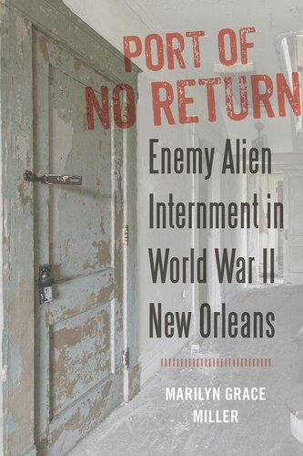 Port Of No Return Enemy Alien Internment In World War Ii New Orleans Marilyn Grace Miller