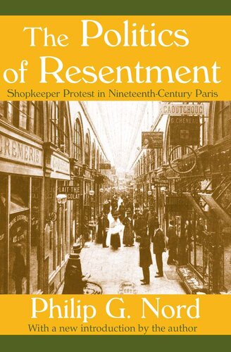 The Politics Of Resentment Shopkeeper Protest In Nineteenthcentury Paris Philip G Nord