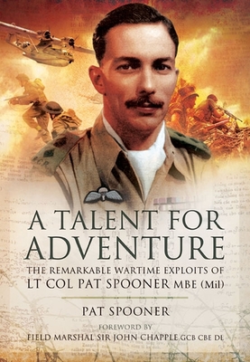 A Talent For Adventure The Remarkable Life Of Lieutenant Col Pat Spooner Mbe Mil Pat Spooner