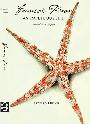 François Péron An Impetuous Life Naturalist And Voyager Edward Duyker