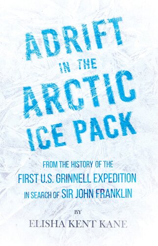 Adrift In The Arctic Ice Pack From The History Of The First Us Grinnell Expedition In Search Of Sir John Franklin Elisha Kent Kane