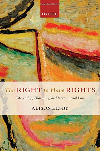 The Right To Have Rights Citizenship Humanity And International Law 1st Edition Alison Kesby