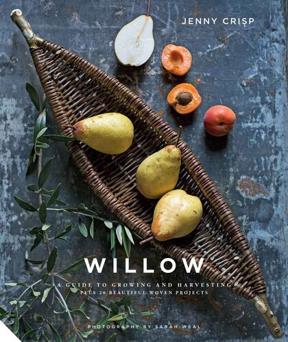 Willow A Guide To Growing And Harvesting Plus 20 Beautiful Woven Projects Jenny Crisp