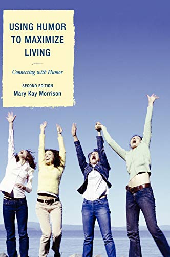 Using Humor To Maximize Living Connecting With Humor 2nd Edition Mary Kay Morrison President Association For Applied And Therapeutic Humor Author Of Using Humor To Maximize Living