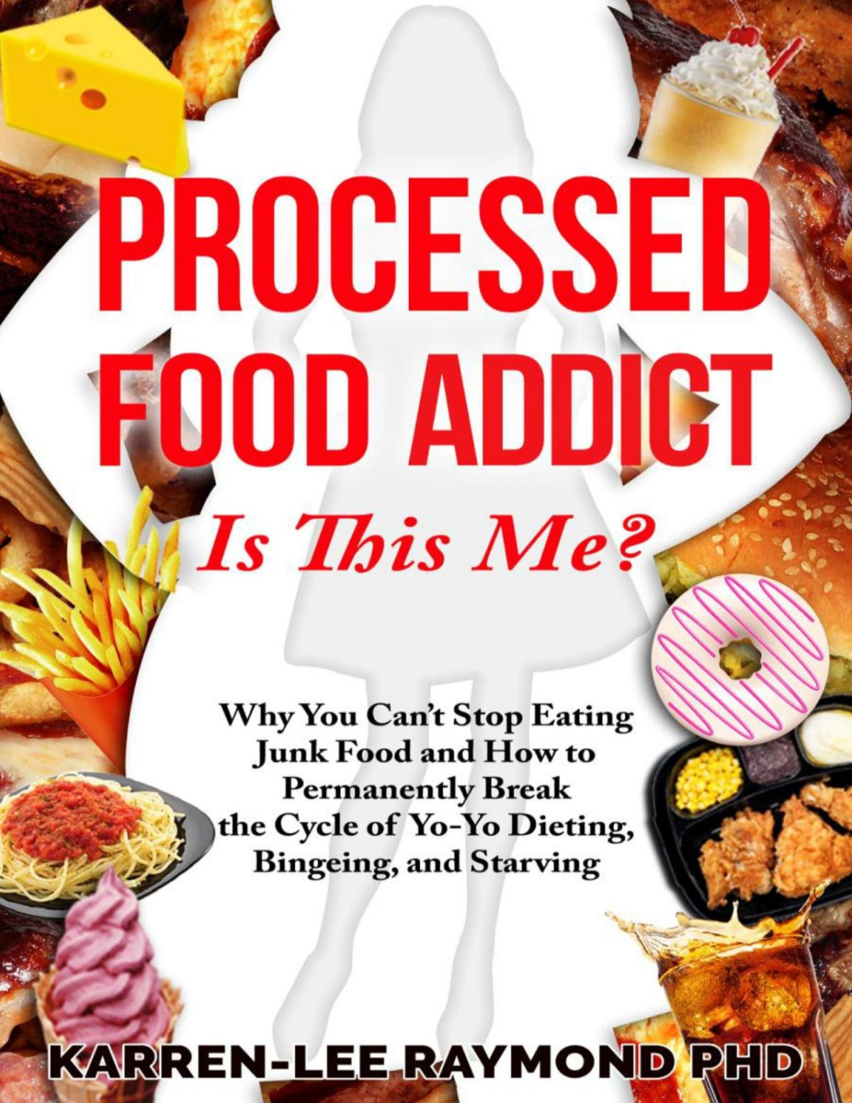 Processed Food Addict Is This Me Why You Cant Stop Eating Junk Food And How To Permanently Break The Cycle Of Yoyo Dieting Bingeing And Starving Raymond Phd