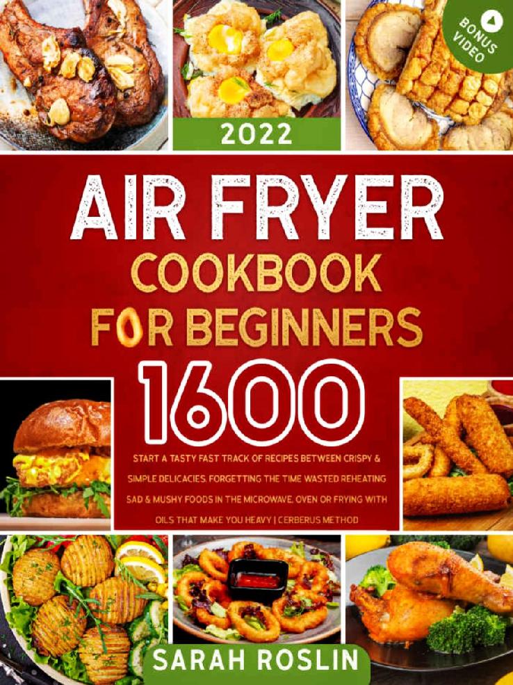 Air Fryer Cookbook For Beginners Start A Tasty Fast Track Of Recipes Between Crispy Simple Delicacies Forgetting The Time Wasted Reheating Sad Mushy Foods In The Microwave And Oven Sarah Roslin