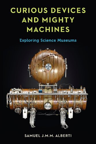 Curious Devices And Mighty Machines Exploring Science Museums Samuel J M M Alberti