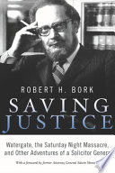 Saving Justice Watergate The Saturday Night Massacre And Other Adventures Of A Solicitor General Robert H Bork