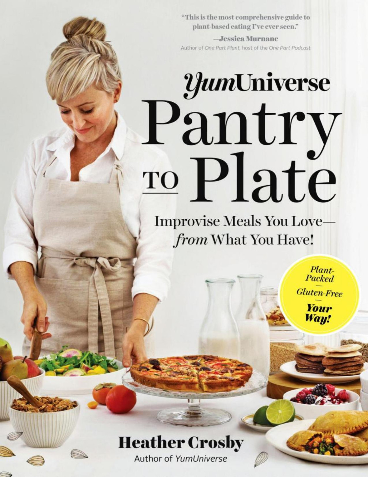 Yumuniverse Pantry To Plate Improvise Meals You Love From What You Have Plantpacked Glutenfree Your Way Heather Crosby