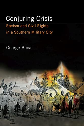 Conjuring Crisis Racism And Civil Rights In A Southern Military City None George Baca