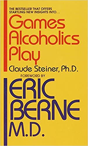 Games Alcoholics Play The Analysis Of Life Scripts Claude Steiner