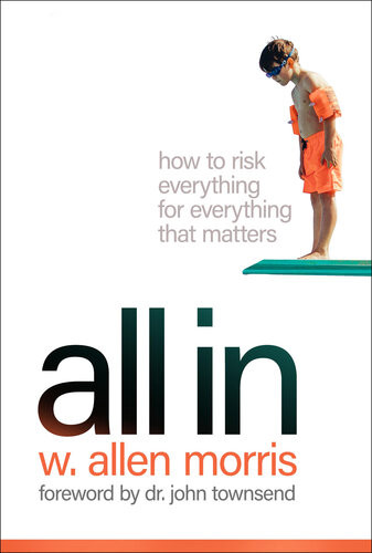 All In How To Risk Everything For Everything That Matters W Allen Morris