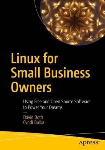 Linux For Small Business Owners Using Free And Open Source Software To Power Your Dreams David Both