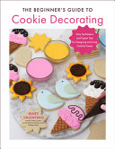 The Beginners Guide To Cookie Decorating Easy Techniques And Expert Tips For Designing And Icing Colorful Treats Mary Valentino