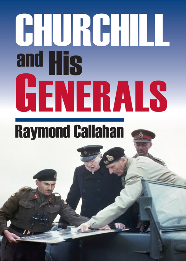 Churchill And His Generals Raymond Callahan