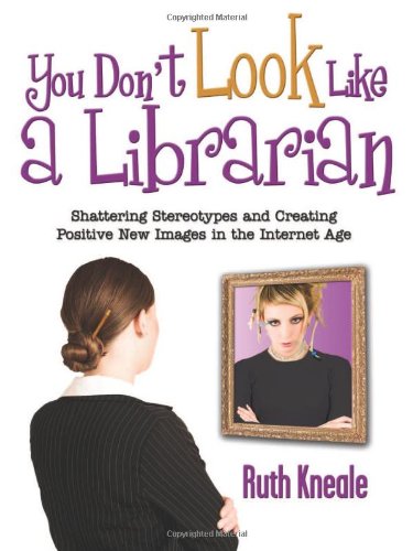 You Dont Look Like A Librarian Shattering Stereotypes And Creating Positive New Images In The Internet Age Ruth Kneale