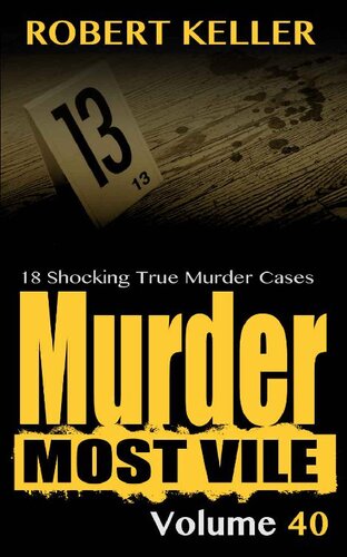 Murder Most Vile Volume 40 18 Shocking True Crime Murder Cases Robert Keller