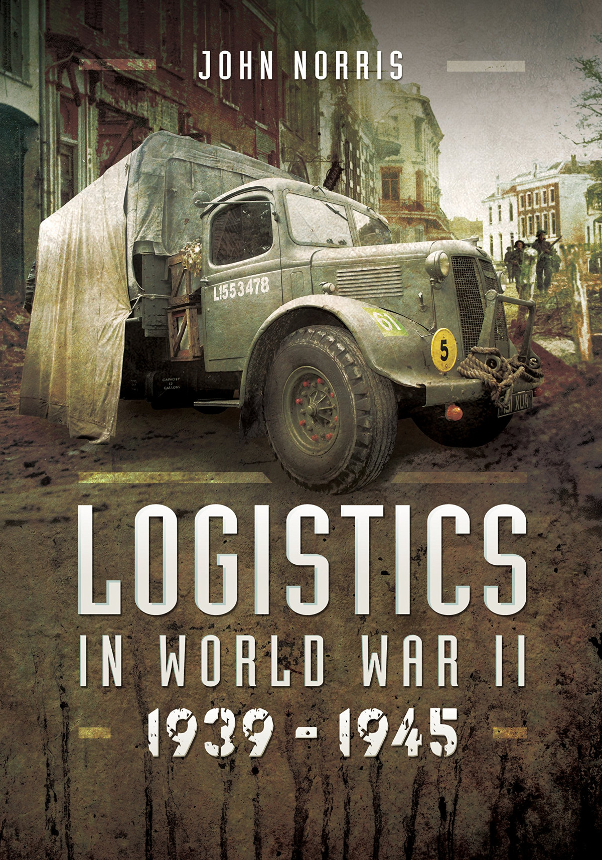 Logistics In World War Ii 19391945 John Norris