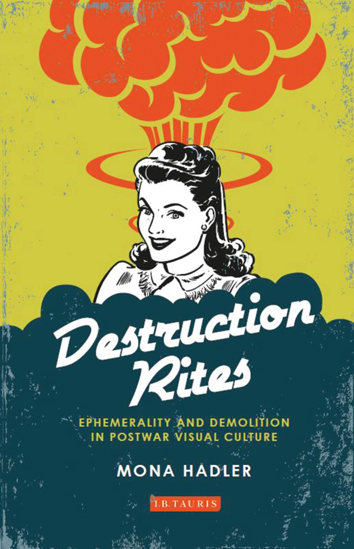 Destruction Rites Ephemerality And Demolition In Postwar Visual Culture Mona Hadler