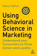 Using Behavioral Science In Marketing Drive Customer Action And Loyalty By Prompting Instinctive Responses Nancy Harhut