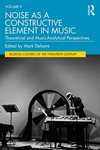 Noise As A Constructive Element In Music Theoretical And Musicanalytical Perspectives 1st Edition Mark Delaere