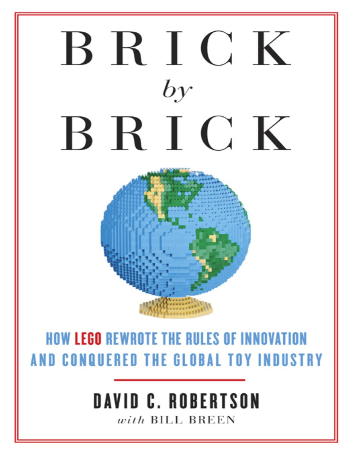 Brick By Brick How Lego Rewrote The Rules Of Innovation And Conquered The Global Toy Industry David Robertson