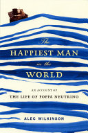 The Happiest Man In The World An Account Of The Life Of Poppa Neutrino Alec Wilkinson