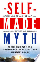 The Selfmade Myth And The Truth About How Government Helps Individuals And Businesses Succeed 1st Edition Brian Miller