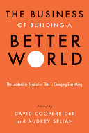 The Business Of Building A Better World The Leadership Revolution That Is Changing Everything 1st Edition David Cooperrider
