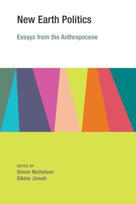 New Earth Politics Essays From The Anthropocene 1st Edition Simon Nicholson Sikina Jinnah