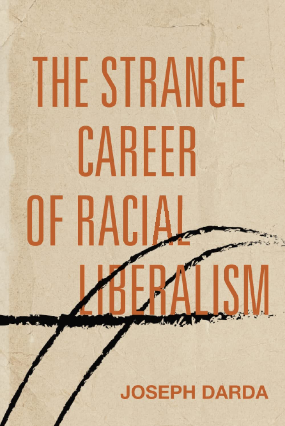 The Strange Career Of Racial Liberalism 1st Edition Joseph Darda
