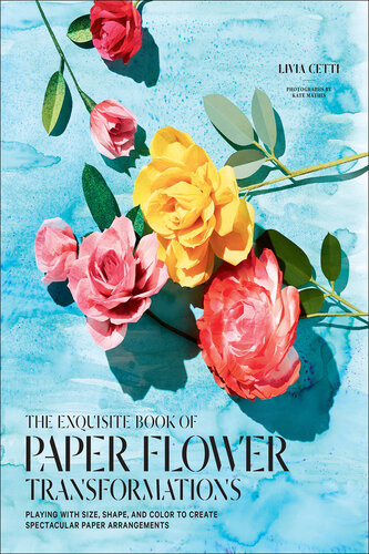 The Exquisite Book Of Paper Flower Transformations Livia Cetti