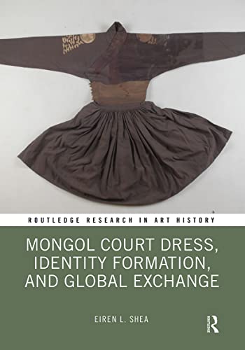 Mongol Court Dress Identity Formation And Global Exchange 1st Edition Eiren L Shea