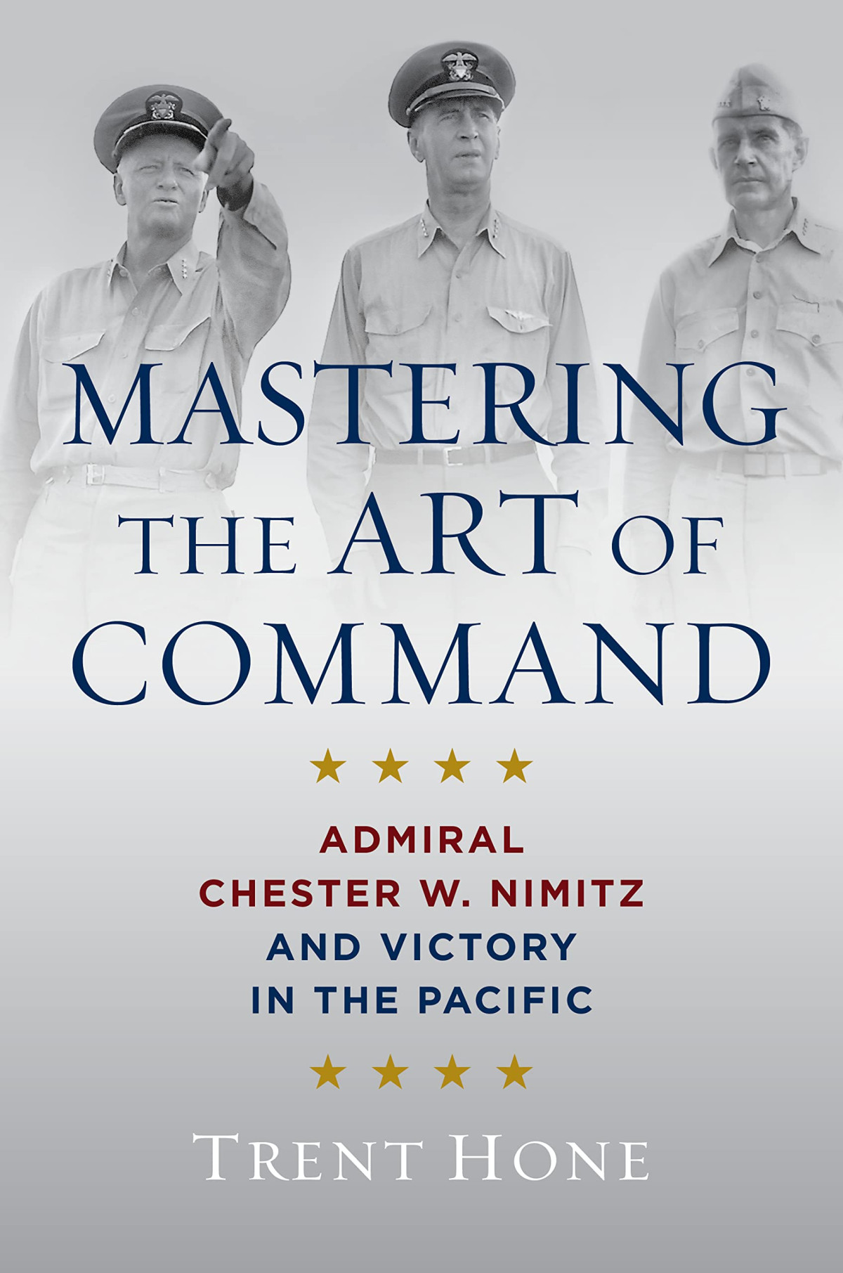 Mastering The Art Of Command Admiral Chester W Nimitz And Victory In The Pacific Trent Hone