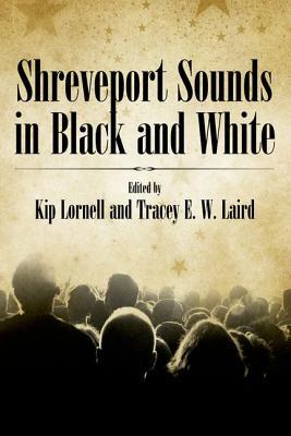 Shreveport Sounds In Black White Kip Lornell Tracey E W Laird