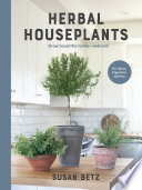 Herbal Houseplants Grow Beautiful Herbs Indoors For Flavor Fragrance And Fun Susan Betz