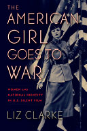 The American Girl Goes To War Women And National Identity In Us Silent Film Liz Clarke