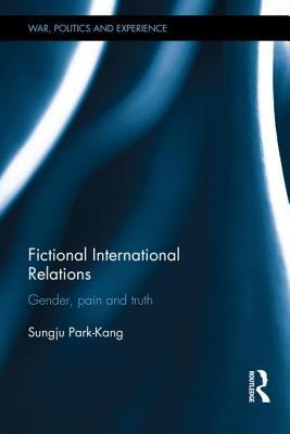 Fictional International Relations Gender Pain And Truth Sungju Parkkang