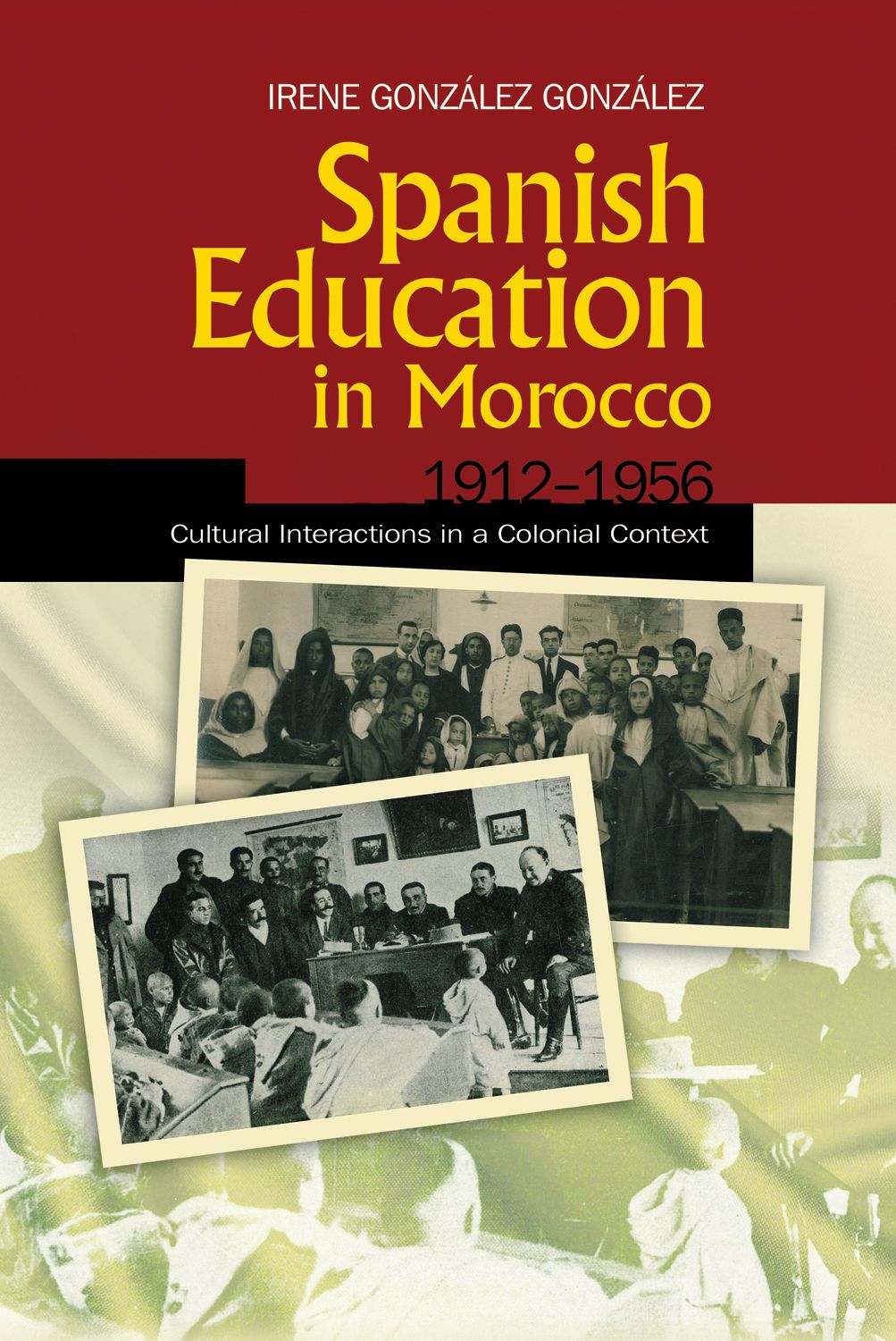 Spanish Education In Morocco 19121956 Cultural Interactions In A Colonial Context Irene Gonzlez Gonzlez